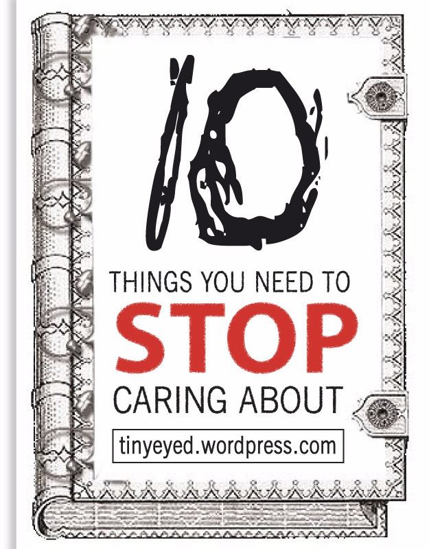 10 things you NEED to stop caring about! 