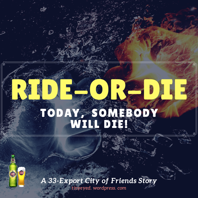 RIDE-OR-DIE, TODAY SOMEBODY WILL&nbsp;DIE!